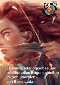 Abbildung von: Erlebnispädagogisches und traditionelles Bogenschießen im Schulbereich - BoD - Books on Demand