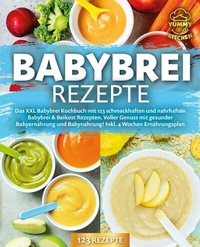 Abbildung von: Babybrei Rezepte: Das XXL Babybrei Kochbuch mit 123 schmackhaften und nahrhaften Babybrei & Beikost Rezepten. Voller Genuss mit gesunder Babyernährung und Babynahrung! Inkl. 4 Wochen Ernährungsplan - Bu¨romu¨sli