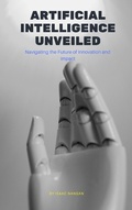 Cover: Artificial Intelligence Unveiled: Navigating the Future of Innovation and Impact - Isaac Nangan