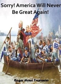 Enlarge image Cover: Sorry! America Will Never Be Great Again! (The Practical Helps Library, #20) - Roger Henri Trepanier