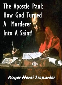 Abbildung von: The Apostle Paul: How God Turned A Murderer Into A Saint! (The Biblical Character's Library, #1) - Roger Henri Trepanier