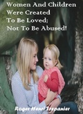 Cover: Women And Children Were Created To Be Loved; Not To Be Abused! (The Practical Helps Library, #25) - Roger Henri Trepanier