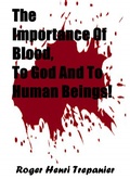 Cover: The Importance Of Blood, To God And To Human Beings! (The Truth Seeker's Library, #34) - Roger Henri Trepanier