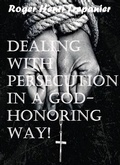 Cover: Dealing With Persecution In A God-honoring Way! (The Practical Helps Library, #22) - Roger Henri Trepanier