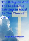 Cover: The Religion And The Leadership Existing In Israel At The Time of Jesus! (The Biblical Character's Library, #6) - Roger Henri Trepanier