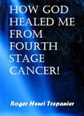 Cover: How God Healed Me From Fourth Stage Cancer! (The Practical Helps Library, #21) - Roger Henri Trepanier