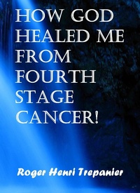 Enlarge image Cover: How God Healed Me From Fourth Stage Cancer! (The Practical Helps Library, #21) - Roger Henri Trepanier