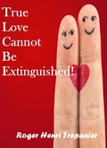 Cover: True Love Cannot Be Extinguished! (The Practical Helps Library, #24) - Roger Henri Trepanier