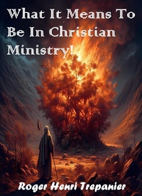 Enlarge image Cover: What It Means To Be In Christian Ministry! (The Practical Helps Library, #27) - Roger Henri Trepanier