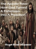 Cover: The Apostle Peter: How God Turned A Fisherman Into A Preacher! (The Biblical Character's Library, #2) - Roger Henri Trepanier