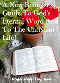 Cover: A New Believer's Guide To God's Eternal Word And To The Christian Life! (The Practical Helps Library, #26) - Roger Henri Trepanier