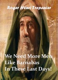 Cover: We Need More Men Like Barnabas In These Last Days! (The Biblical Character's Library, #3) - Roger Henri Trepanier