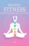 Cover: Holistic Fitness: Integrating Mind, Body & Spirit (Health & Fitness, #1) - Mia