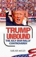 Cover: Trump Unbound The July 2024 Rally Controversy - Sarah Mills