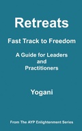 Cover: Retreats - Fast Track to Freedom - A Guide for Leaders and Practitioners (AYP Enlightenment Series, #10) - Ayp Publishing