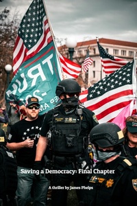 Enlarge image Cover: Saving a Democracy: Final Chapter - James Phelps