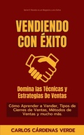 Cover: Vendiendo Con &Eacute;xito: Domina Las T&eacute;cnicas Y Estrategias De Ventas.  C&oacute;mo Aprender a Vender, Tipos de Cierres de Ventas, M&eacute;todos de Ventas y mucho m&aacute;s. (El Mundo es un Negocio y una Selva, #7) - Carlos Cardenas Verde