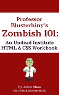 Cover: Professor Blusterhiny's Zombish 101: An Undead Institute HTML & CSS Workbook - John Rhea