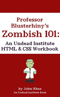 Abbildung von: Professor Blusterhiny's Zombish 101: An Undead Institute HTML & CSS Workbook - John Rhea