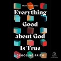 Cover: Everything Good about God Is True - Christianaudio