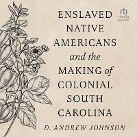 Abbildung von: Enslaved Native Americans and the Making of Colonial South Carolina - HighBridge Audio