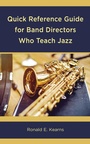 Cover: Quick Reference Guide for Band Directors Who Teach Jazz - Rowman & Littlefield Publishers
