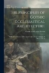 Enlarge image Cover: The Principles of Gothic Ecclesiastical Architecture - Legare Street Press