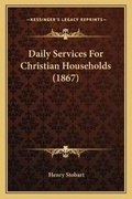 Cover: Daily Services For Christian Households (1867) - Kessinger Publishing