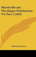 Cover: Martini Becani Theologiae Scholasticae V3, Part 2 (1632) - Kessinger Publishing
