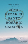 Cover: C&oacute;mo Rezar el Santo Rosario Cada d&iacute;a (SERIE 6. C&oacute;mo Rezar el Santo Rosario Cada d&iacute;a. (Versi&oacute;n Completa), #6) - Esmeralda Mor&aacute;n