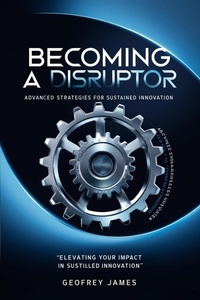 Enlarge image Cover: Becoming A Disruptor- Advanced Strategies For Sustained Innovation (2, #2) - Geoffrey JAMES
