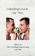 Cover: Unlocking Love in Gay Men. (Life Coach: Empowering Gay Men, #2) - Alan Cox