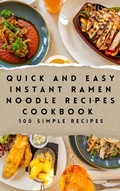 Cover: Quick and Easy Instant Ramen Noodle Recipes Cookbook 100 Simple Recipes - Frank Vogel