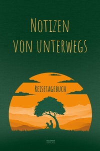 Abbildung von: Notizen von unterwegs - Das Reisetagebuch - Eulogia Verlags GmbH
