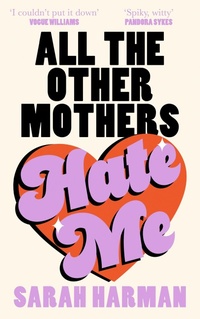 Enlarge image Cover: All The Other Mothers Hate Me - Fourth Estate