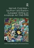 Cover: Hot Art, Cold War ? Southern and Eastern European Writing on American Art 1945-1990 - Routledge