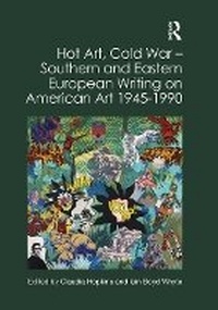 Abbildung von: Hot Art, Cold War - Southern and Eastern European Writing on American Art 1945-1990 - Routledge