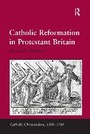 Cover: Catholic Reformation in Protestant Britain - Routledge