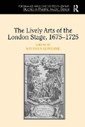 Cover: The Lively Arts of the London Stage, 1675-1725 - Routledge
