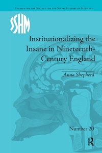 Enlarge image Cover: Institutionalizing the Insane in Nineteenth-Century England - Routledge