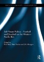 Cover: Soft Power Politics - Football and Baseball on the Western Pacific Rim - Routledge