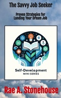 Cover: The Savvy Job Seeker: Proven Strategies for Landing Your Dream Job (The Self-Development Mini Series, #0) - Live For Excellence Productions