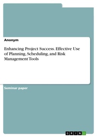 Bild vergrößern Bild: Enhancing Project Success. Effective Use of Planning, Scheduling, and Risk Management Tools - GRIN Verlag