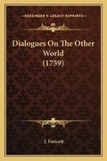 Cover: Dialogues On The Other World (1759) - Kessinger Publishing