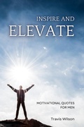 Cover: Inspire and Elevate: Motivational Quotes for Men - Travis Wilson