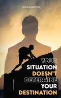Cover: Your Situation Doesn't Determine Your Destination - Gotham Books