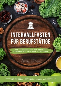 Abbildung von: Intervallfasten für Berufstätige: 400 leckere Rezepte für gesundes Abnehmen mit 16:8 oder 5:2 Methode inklusive Nährwertangaben - effektiv, nachhaltig und schnell (Intermittierendes Fasten) - tredition
