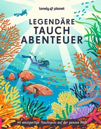 Abbildung von: LONELY PLANET Bildband Legendäre Tauchabenteuer - Lonely Planet Deutschland ein Imprint von MAIRDUMONT