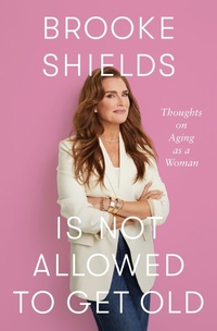 Abbildung von: Brooke Shields is Not Allowed to Get Old - Piatkus Books