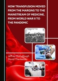 Cover: How Transfusion Moved from the Margins to the Mainstream of Medicine, from World War II to the Pandemic - Cambridge Scholars Publishing